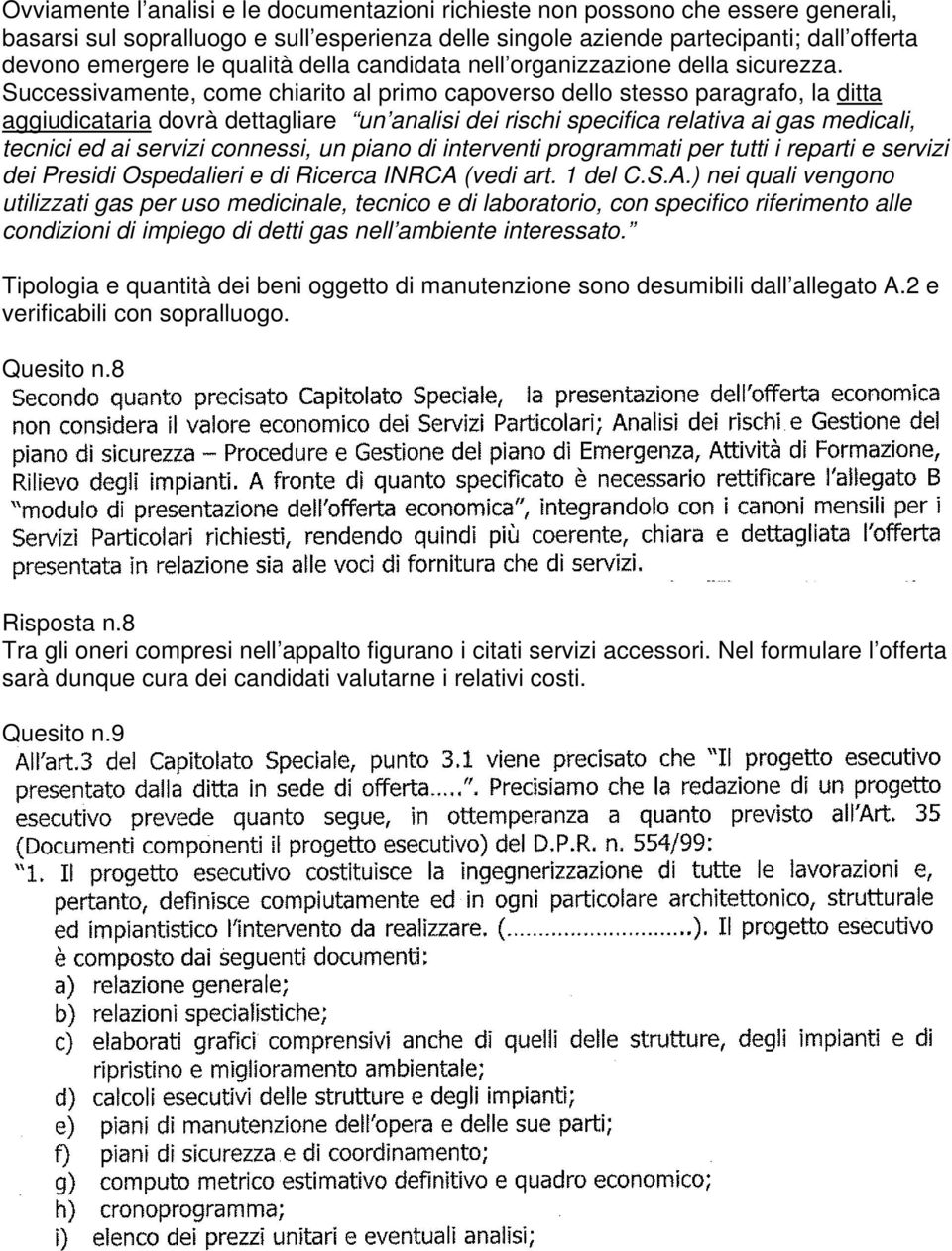 Successivamente, come chiarito al primo capoverso dello stesso paragrafo, la ditta aggiudicataria dovrà dettagliare un analisi dei rischi specifica relativa ai gas medicali, tecnici ed ai servizi