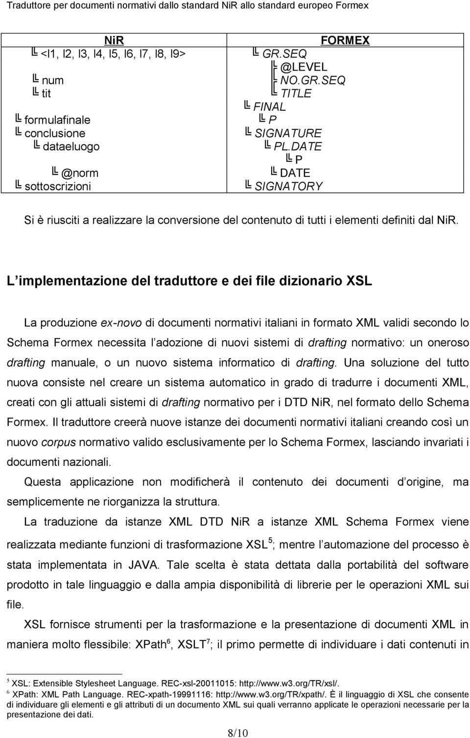 L implementazione del traduttore e dei file dizionario XSL La produzione ex-novo di documenti normativi italiani in formato XML validi secondo lo Schema Formex necessita l adozione di nuovi sistemi