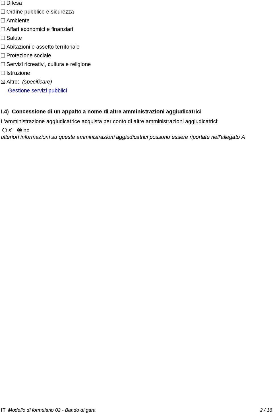 4) Concessione di un appalto a nome di altre amministrazioni aggiudicatrici L'amministrazione aggiudicatrice acquista per conto di altre