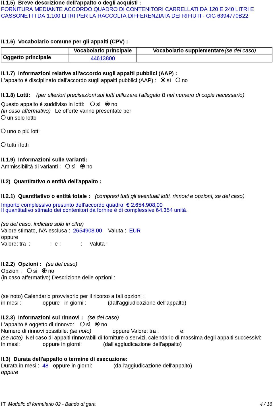 1.7) Informazioni relative all'accordo sugli appalti pubblici (AAP) : L'appalto è disciplinato dall'accordo sugli appalti pubblici (AAP) : sì no II.1.8) Lotti: (per ulteriori precisazioni sui lotti