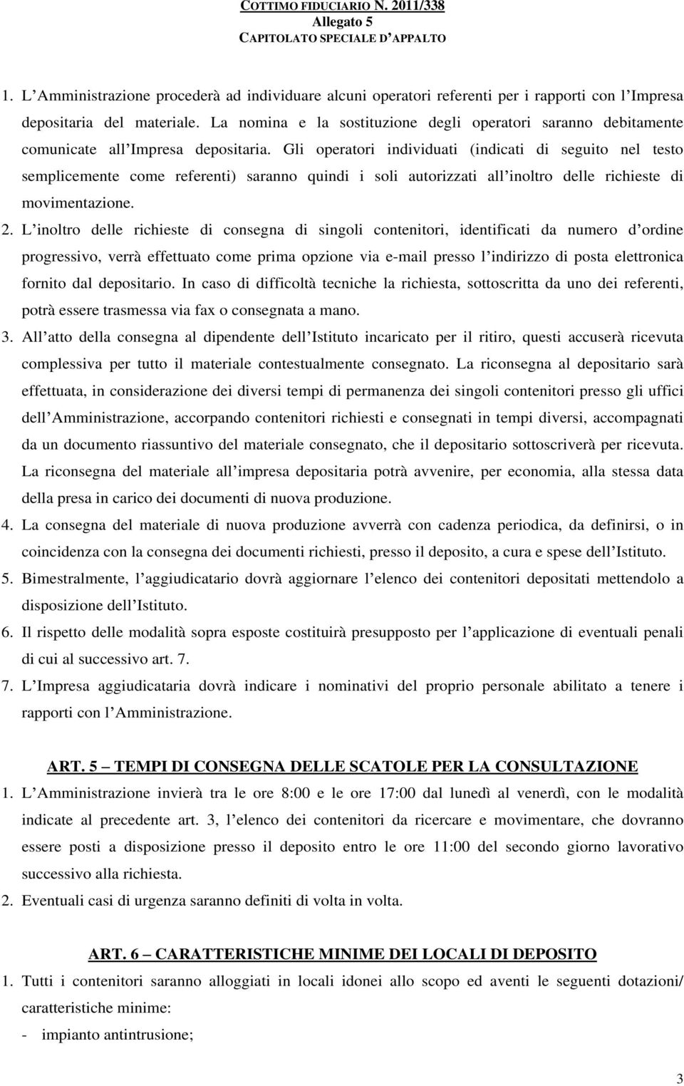 Gli operatori individuati (indicati di seguito nel testo semplicemente come referenti) saranno quindi i soli autorizzati all inoltro delle richieste di movimentazione. 2.