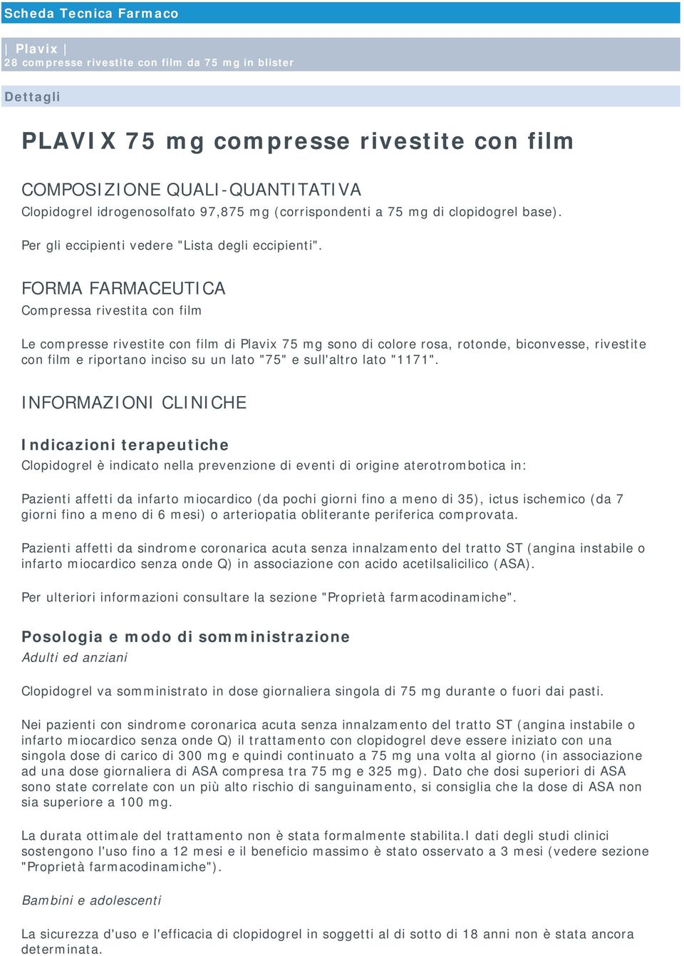 FORMA FARMACEUTICA Compressa rivestita con film Le compresse rivestite con film di Plavix 75 mg sono di colore rosa, rotonde, biconvesse, rivestite con film e riportano inciso su un lato "75" e