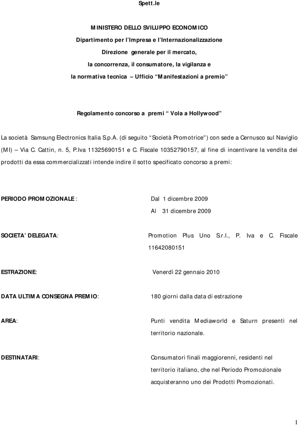 Ufficio Manifestazioni a premio Regolamento concorso a premi Vola a Hollywood La società Samsung Electronics Italia S.p.A. (di seguito Società Promotrice ) con sede a Cernusco sul Naviglio (MI) Via C.