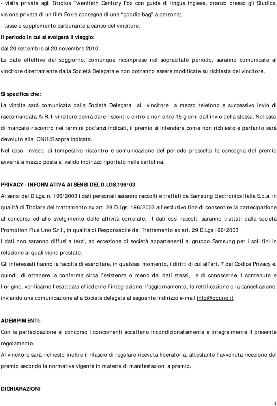 periodo, saranno comunicate al vincitore direttamente dalla Società Delegata e non potranno essere modificate su richiesta del vincitore.