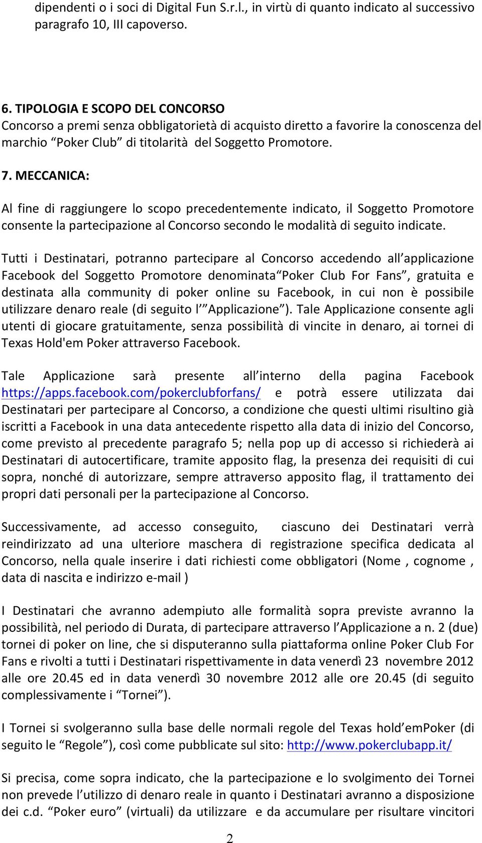 MECCANICA: Al fine di raggiungere lo scopo precedentemente indicato, il Soggetto Promotore consente la partecipazione al Concorso secondo le modalità di seguito indicate.