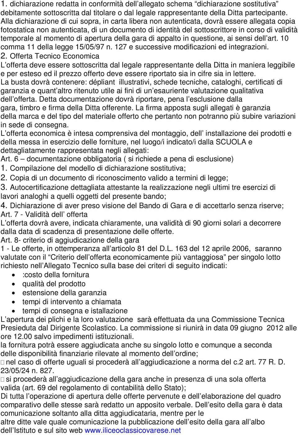 temporale al momento di apertura della gara di appalto in questione, ai sensi dell art. 10 comma 11 della legge 15/05/97 n. 127 e successive modificazioni ed integrazioni. 2.