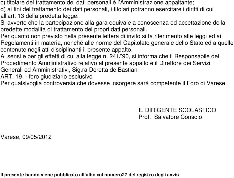 Per quanto non previsto nella presente lettera di invito si fa riferimento alle leggi ed ai Regolamenti in materia, nonché alle norme del Capitolato generale dello Stato ed a quelle contenute negli