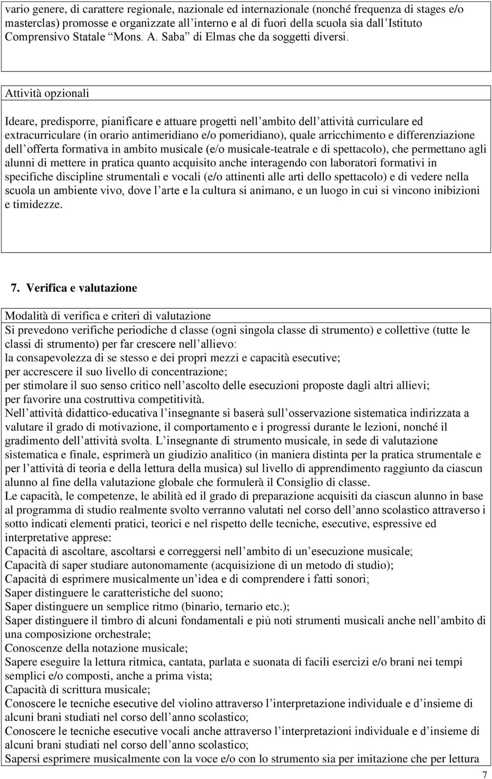 Attività opzionali Ideare, predisporre, pianificare e attuare progetti nell ambito dell attività curriculare ed extracurriculare (in orario antimeridiano e/o pomeridiano), quale arricchimento e