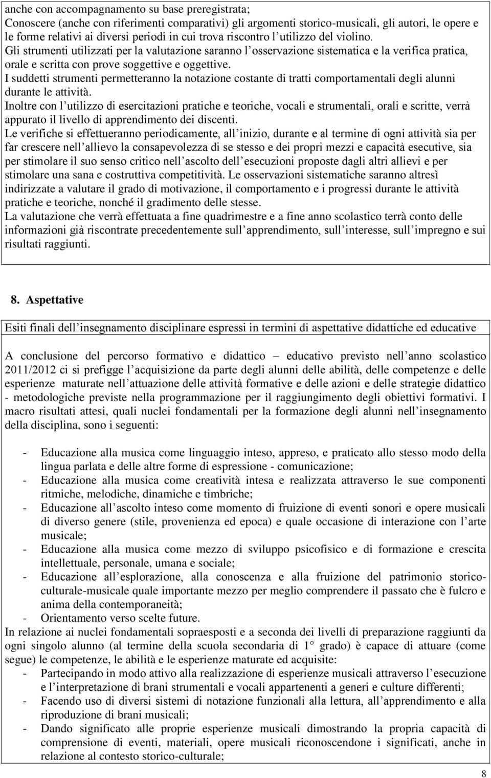 I suddetti strumenti permetteranno la notazione costante di tratti comportamentali degli alunni durante le attività.