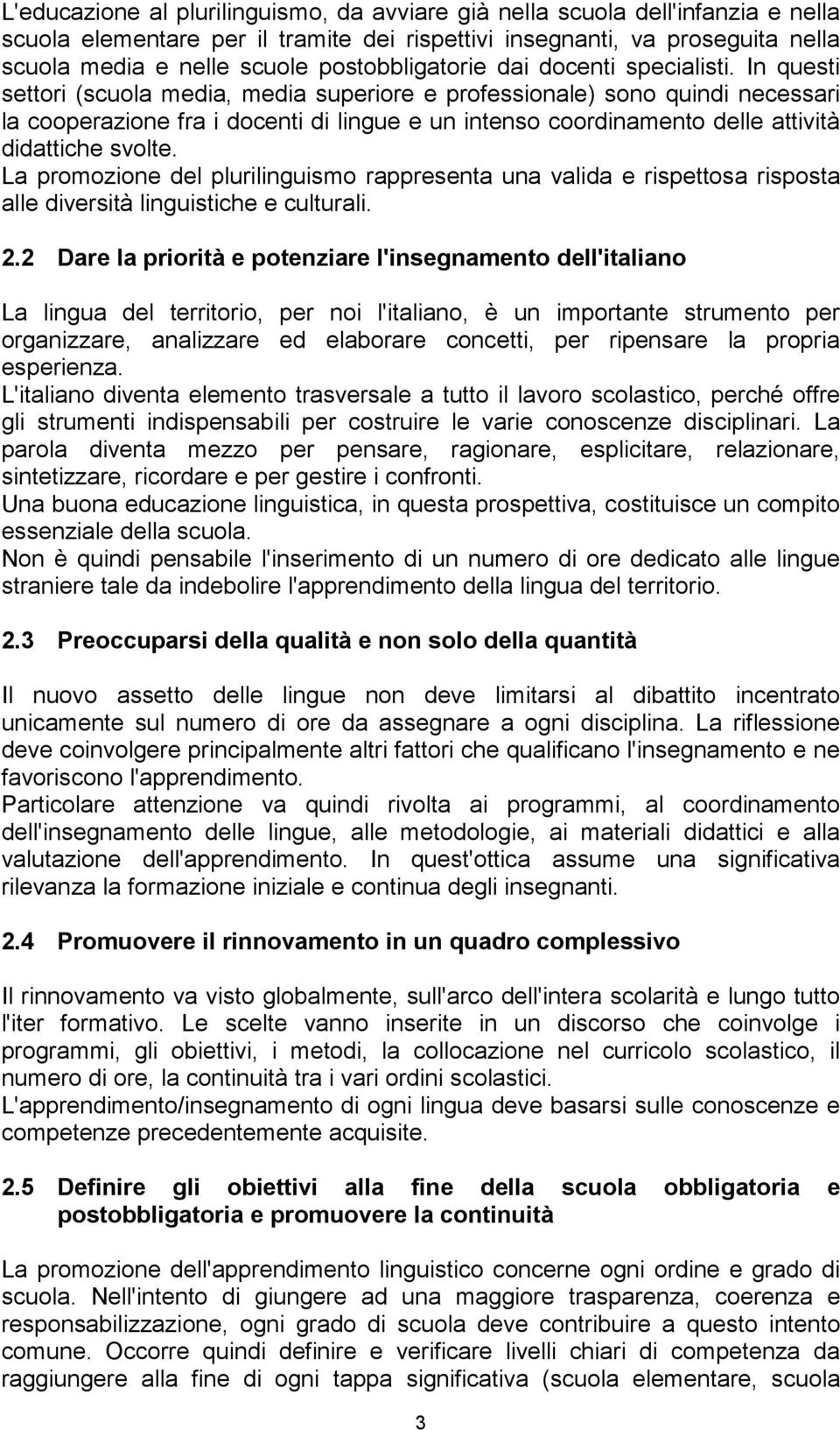 In questi settori (scuola media, media superiore e professionale) sono quindi necessari la cooperazione fra i docenti di lingue e un intenso coordinamento delle attività didattiche svolte.