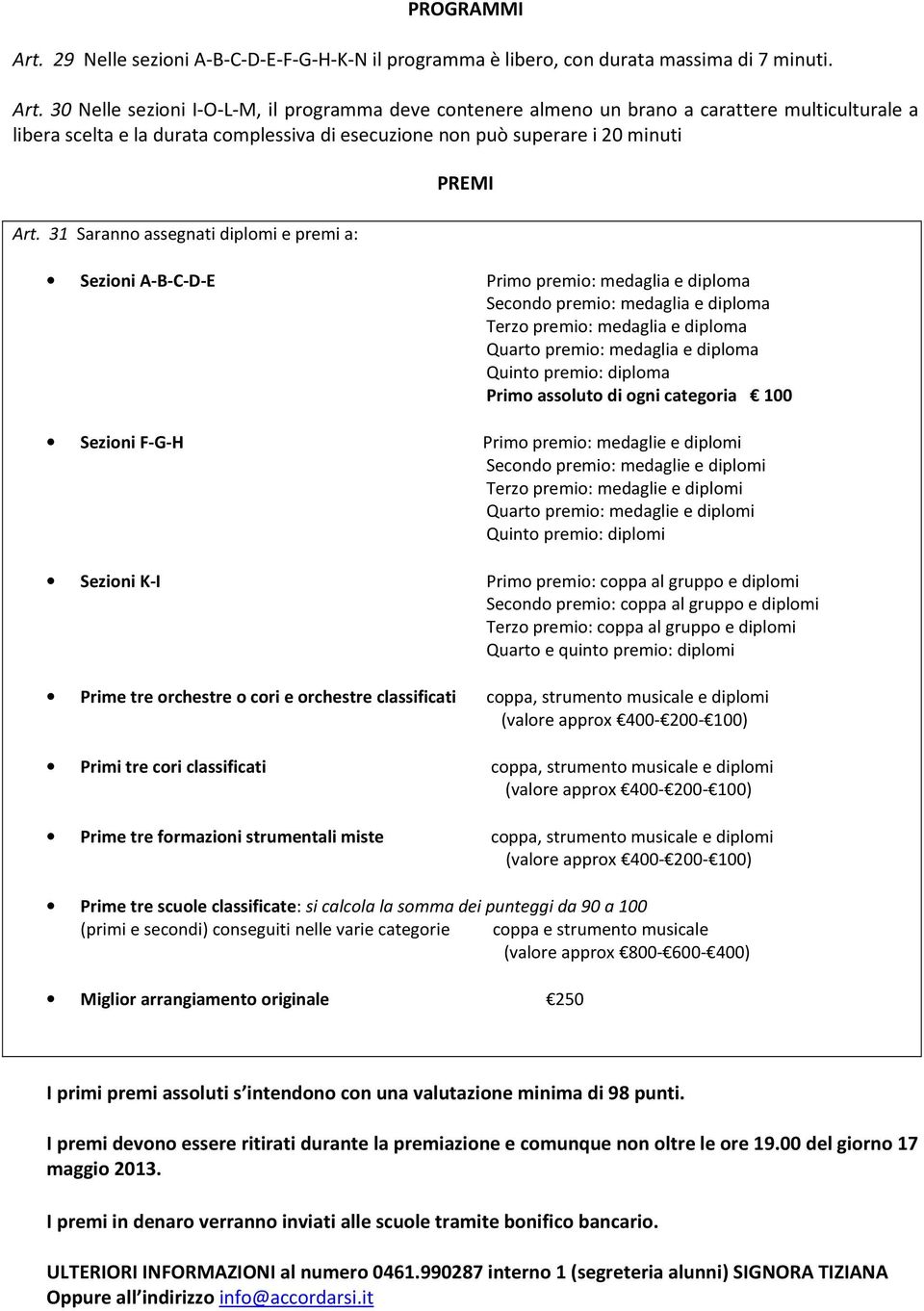 Quinto premio: diploma Primo assoluto di ogni categoria 100 Sezioni F-G-H Primo premio: medaglie e diplomi Secondo premio: medaglie e diplomi Terzo premio: medaglie e diplomi Quarto premio: medaglie