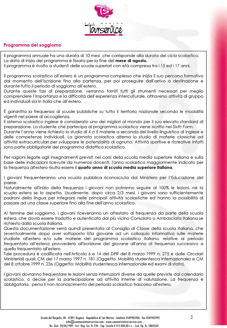 Il programma scolastico all estero è un programma complesso che inizia il suo percorso formativo dal momento dell iscrizione fino alla partenza, per poi proseguire dall arrivo a destinazione e