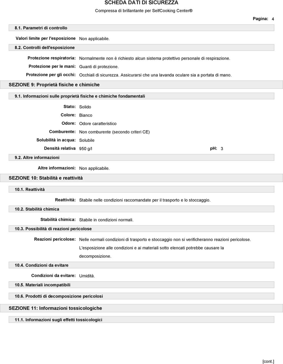 Guanti di protezione. Occhiali di sicurezza. Assicurarsi che una lavanda oculare sia a portata di mano. SEZIONE 9: Proprietà fisiche e chimiche 9.1.