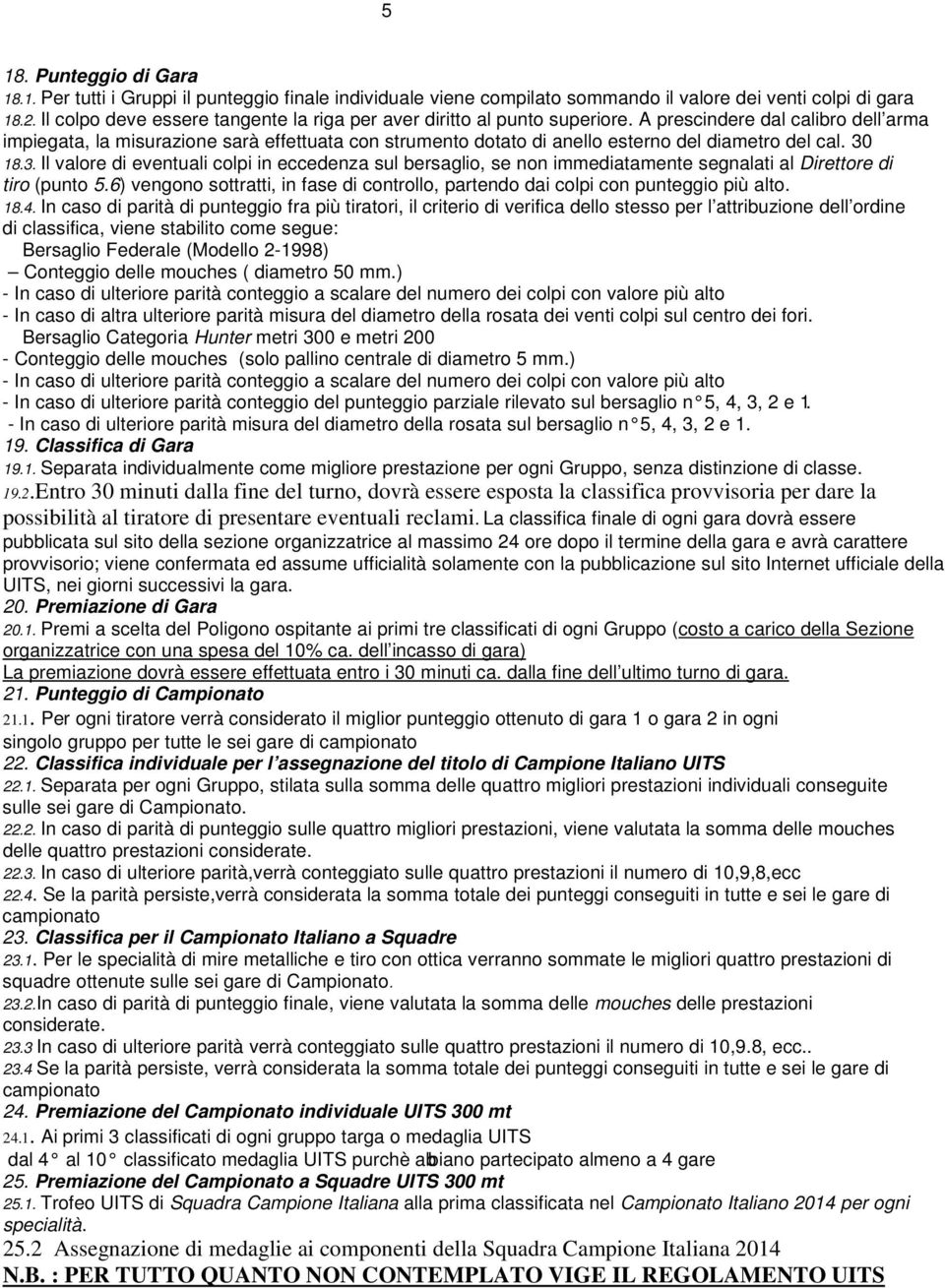 A prescindere dal calibro dell arma impiegata, la misurazione sarà effettuata con strumento dotato di anello esterno del diametro del cal. 30