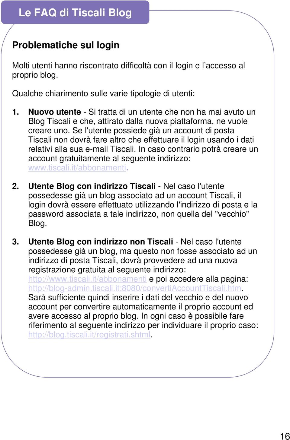 Se l'utente possiede già un account di posta Tiscali non dovrà fare altro che effettuare il login usando i dati relativi alla sua e-mail Tiscali.