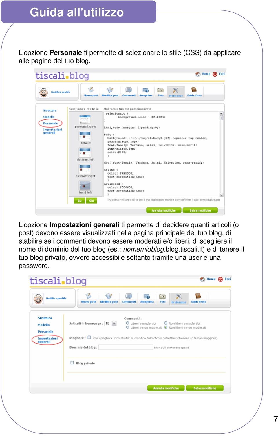 principale del tuo blog, di stabilire se i commenti devono essere moderati e/o liberi, di scegliere il nome di dominio del