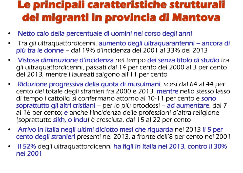 2000 al 3 per cento del 2013, mentre i laureati salgono all 11 per cento Riduzione progressiva della quota di musulmani, scesi dal 64 al 44 per cento del totale degli stranieri fra 2000 e 2013,