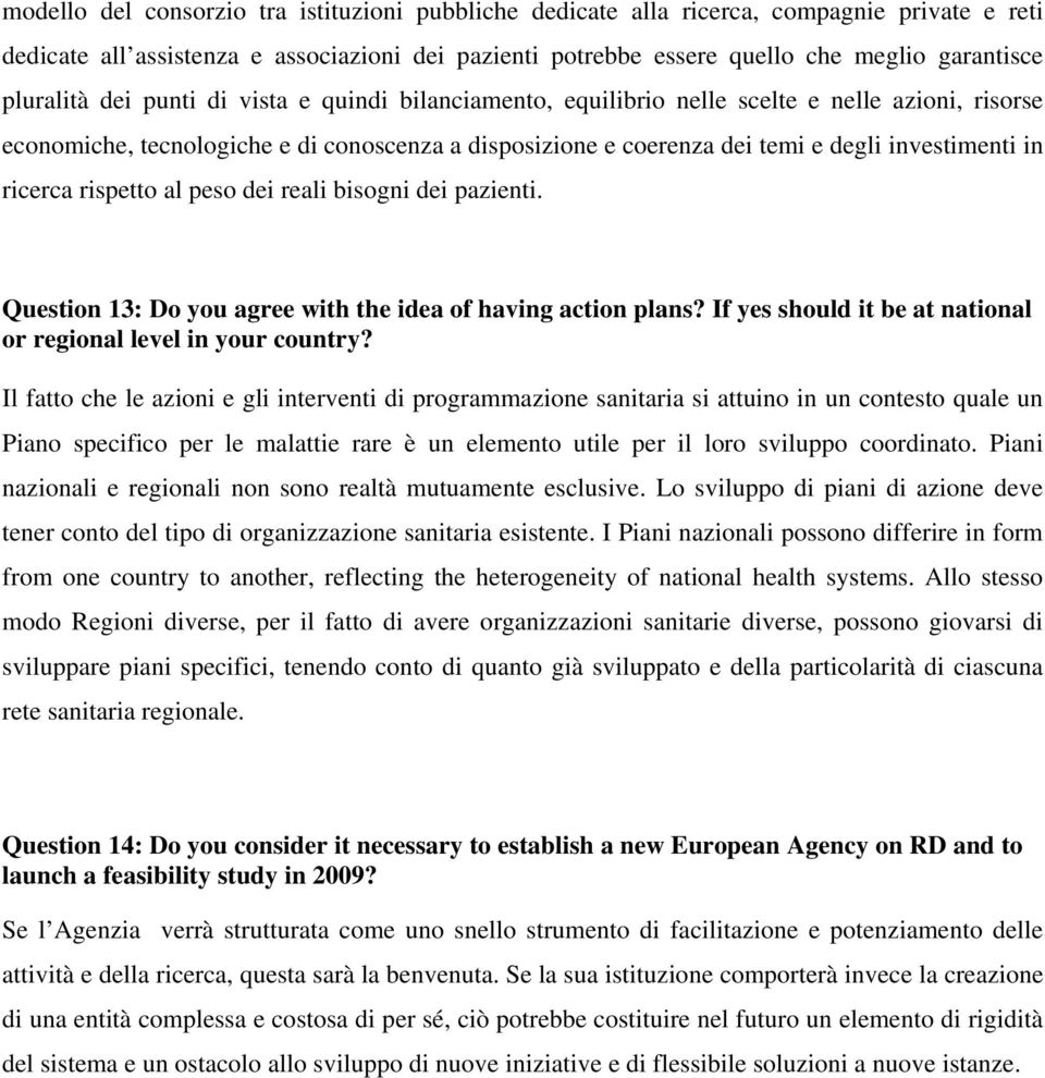 in ricerca rispetto al peso dei reali bisogni dei pazienti. Question 13: Do you agree with the idea of having action plans? If yes should it be at national or regional level in your country?