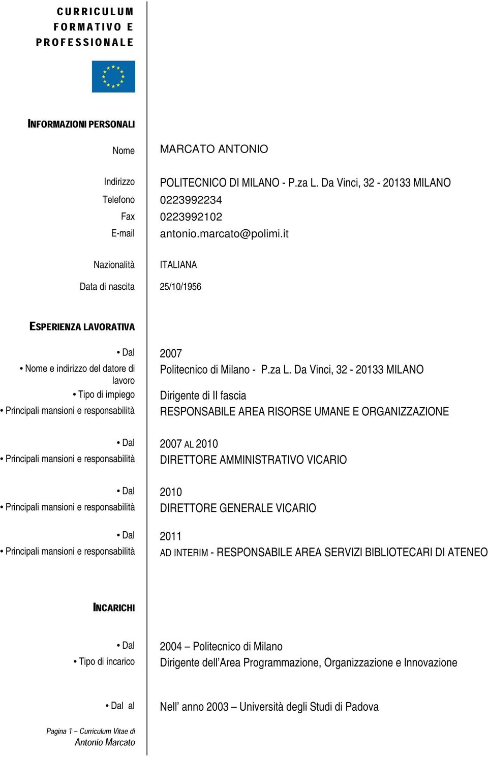 Da Vinci, 32-20133 MILANO Dirigente di II fascia RESPONSABILE AREA RISORSE UMANE E ORGANIZZAZIONE Dal 2007 AL 2010 Principali mansioni e responsabilità DIRETTORE AMMINISTRATIVO VICARIO Dal 2010