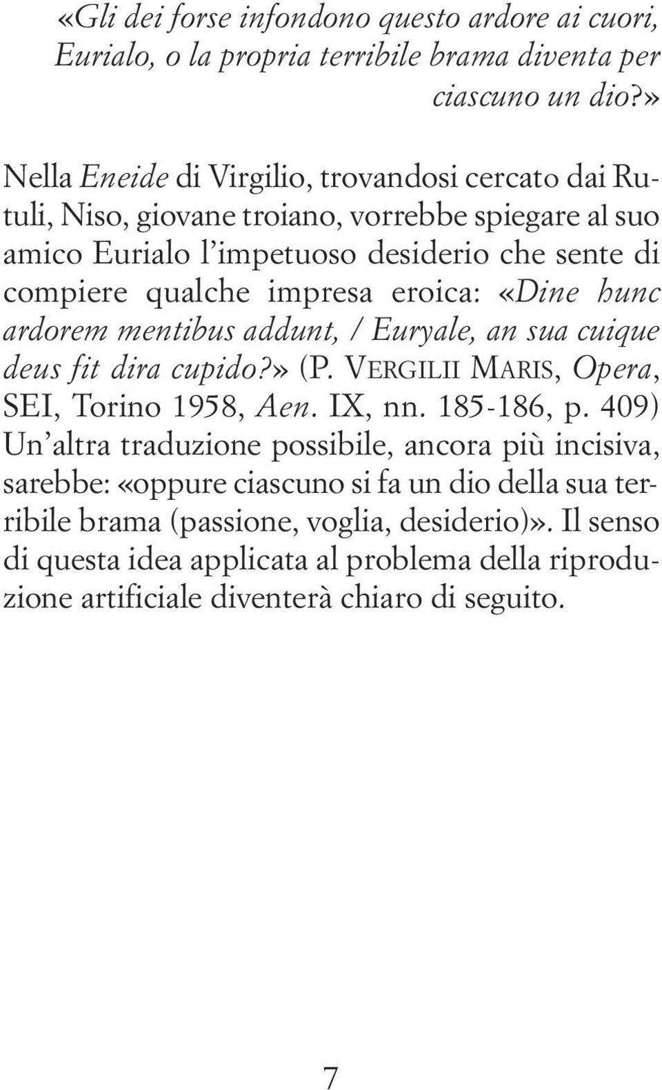 impresa eroica: «Dine hunc ardorem mentibus addunt, / Euryale, an sua cuique deus fit dira cupido?» (P. VERGILII MARIS, Opera, SEI, Torino 1958, Aen. IX, nn. 185-186, p.