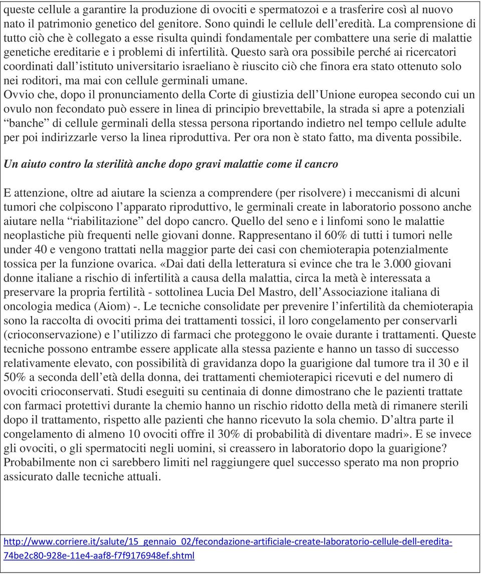 Questo sarà ora possibile perché ai ricercatori coordinati dall istituto universitario israeliano è riuscito ciò che finora era stato ottenuto solo nei roditori, ma mai con cellule germinali umane.