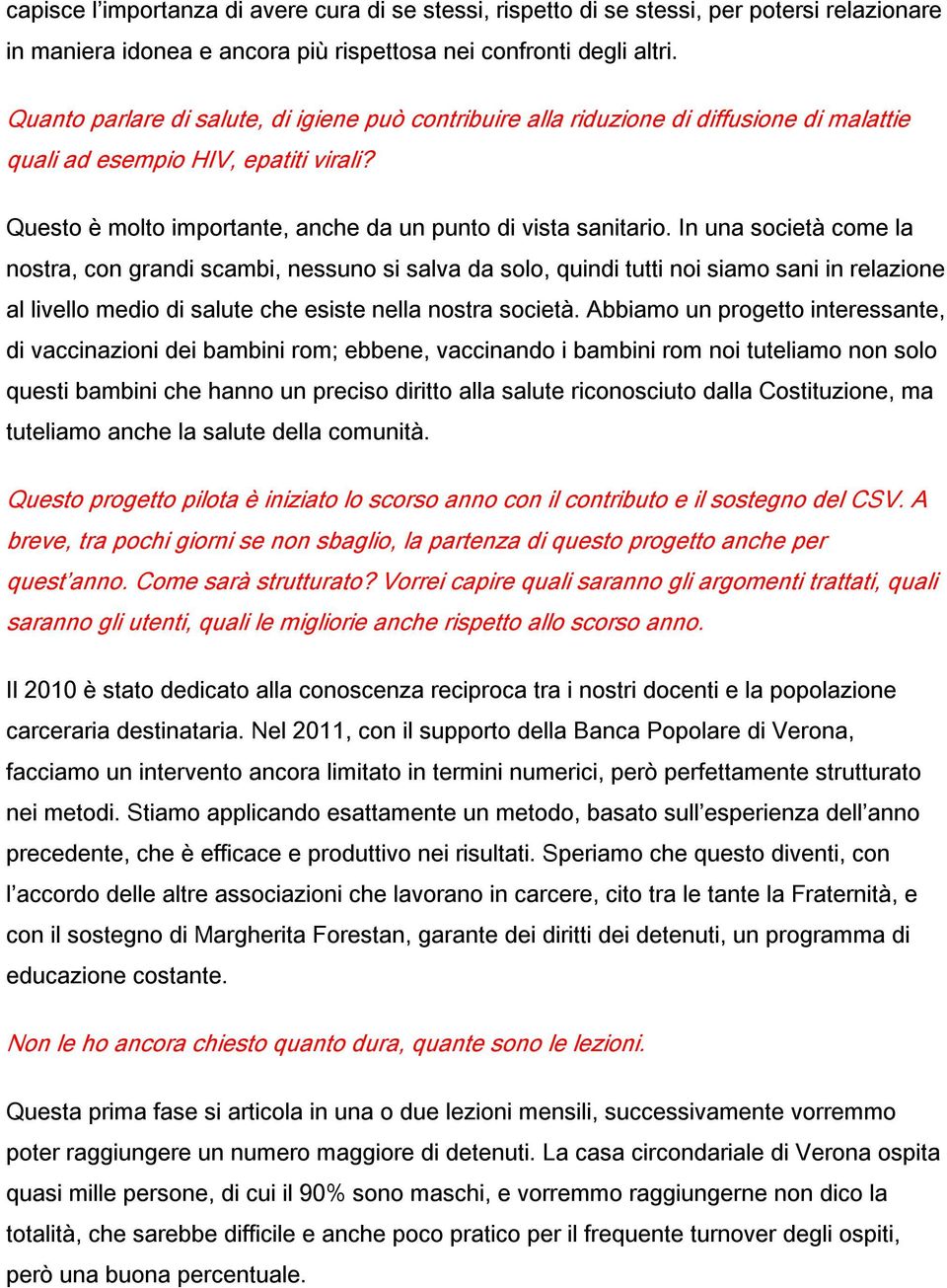 In una società come la nostra, con grandi scambi, nessuno si salva da solo, quindi tutti noi siamo sani in relazione al livello medio di salute che esiste nella nostra società.