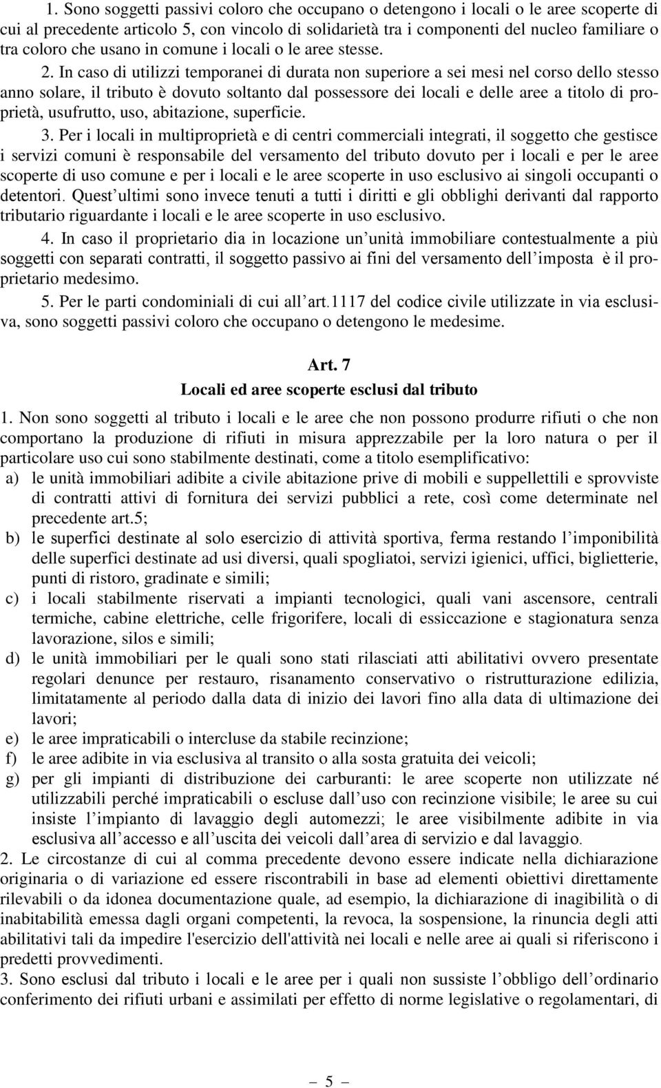 In caso di utilizzi temporanei di durata non superiore a sei mesi nel corso dello stesso anno solare, il tributo è dovuto soltanto dal possessore dei locali e delle aree a titolo di proprietà,