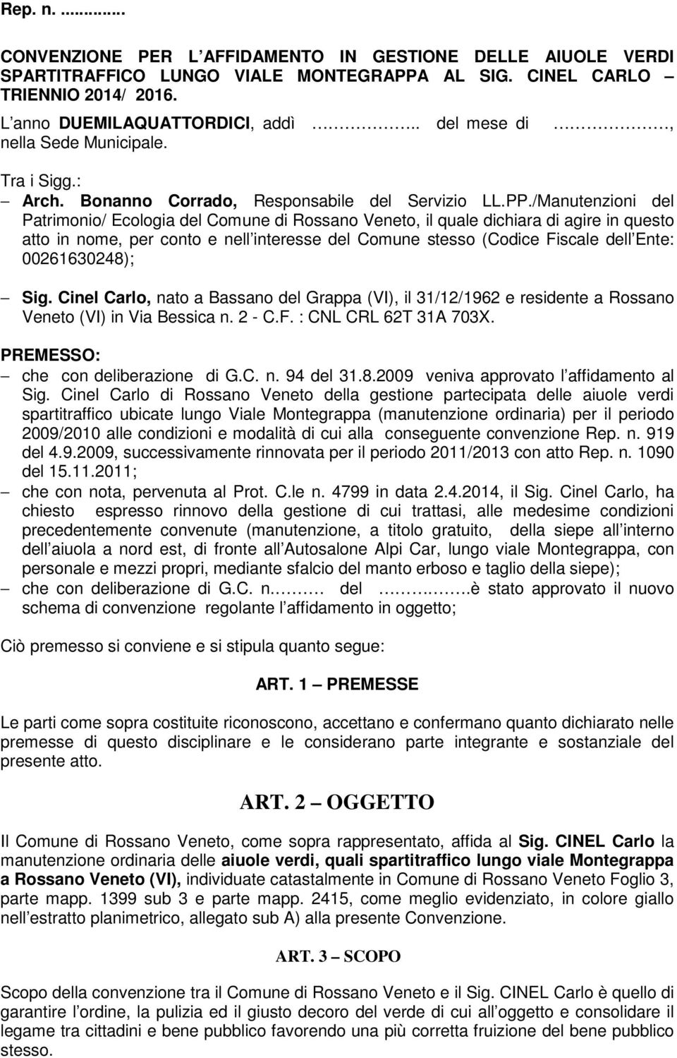 /Manutenzioni del Patrimonio/ Ecologia del Comune di Rossano Veneto, il quale dichiara di agire in questo atto in nome, per conto e nell interesse del Comune stesso (Codice Fiscale dell Ente: