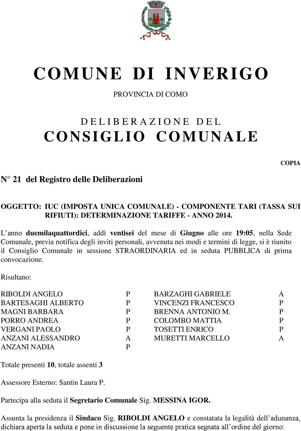 L anno duemilaquattordici, addì ventisei del mese di Giugno alle ore 19:05, nella Sede Comunale, previa notifica degli inviti personali, avvenuta nei modi e termini di legge, si è riunito il