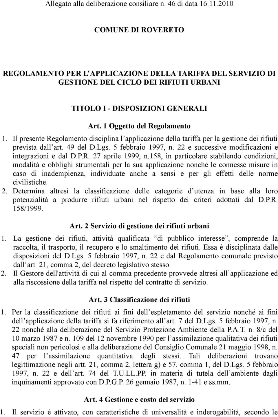 Il presente Regolamento disciplina l applicazione della tariffa per la gestione dei rifiuti prevista dall art. 49 del D.Lgs. 5 febbraio 1997, n. 22 e successive modificazioni e integrazioni e dal D.P.