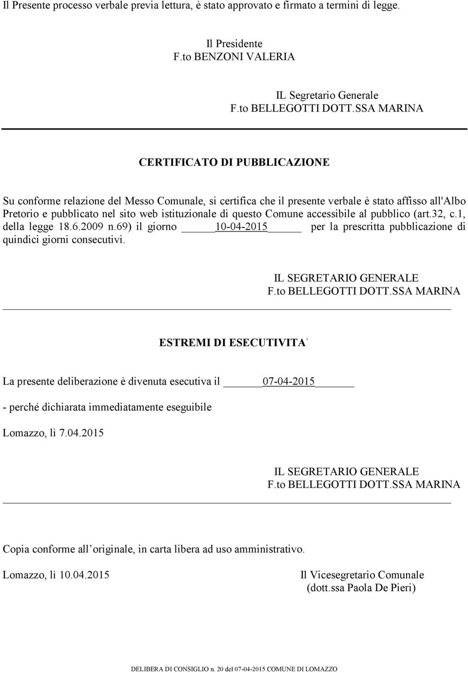 questo Comune accessibile al pubblico (art.32, c.1, della legge 18.6.2009 n.69) il giorno 10-04-2015 per la prescritta pubblicazione di quindici giorni consecutivi. IL SEGRETARIO GENERALE F.