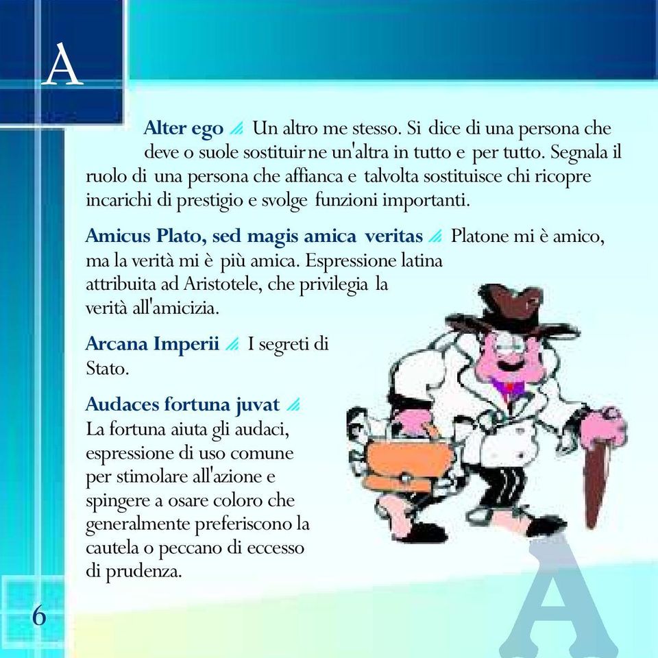 Amicus Plato, sed magis amica veritas Platone mi è amico, ma la verità mi è più amica.