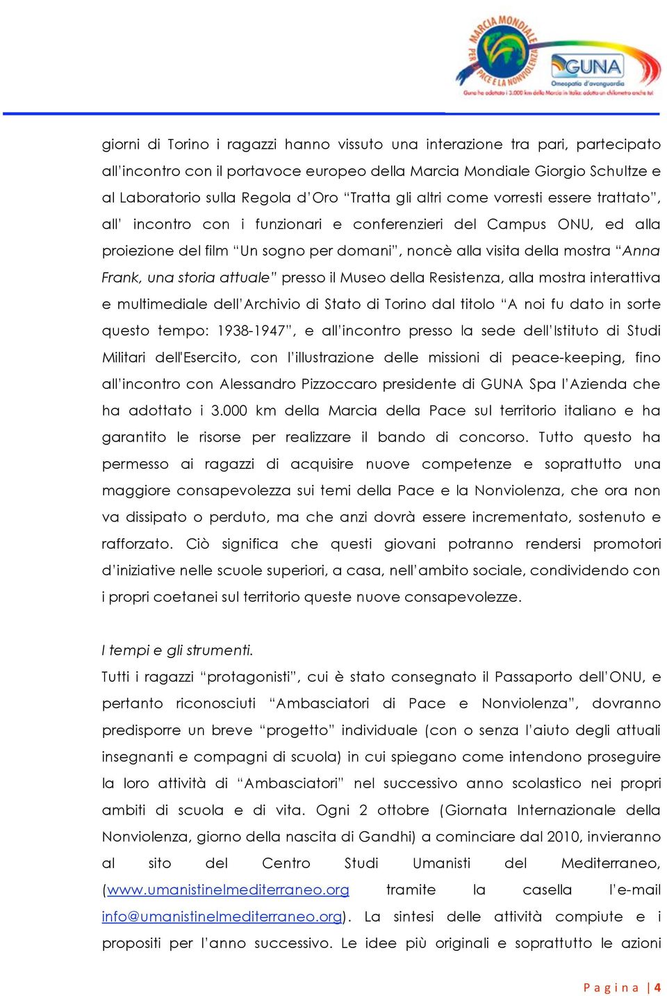 storia attuale presso il Museo della Resistenza, alla mostra interattiva e multimediale dell Archivio di Stato di Torino dal titolo A noi fu dato in sorte questo tempo: 1938-1947, e all incontro