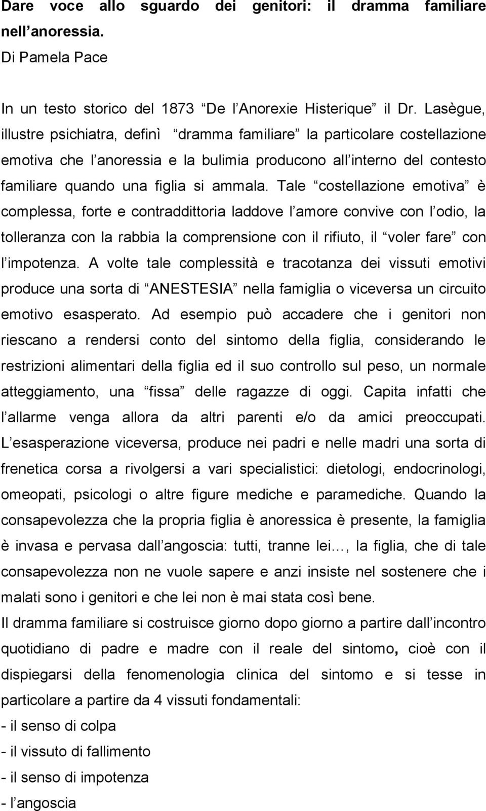 Tale costellazione emotiva è complessa, forte e contraddittoria laddove l amore convive con l odio, la tolleranza con la rabbia la comprensione con il rifiuto, il voler fare con l impotenza.