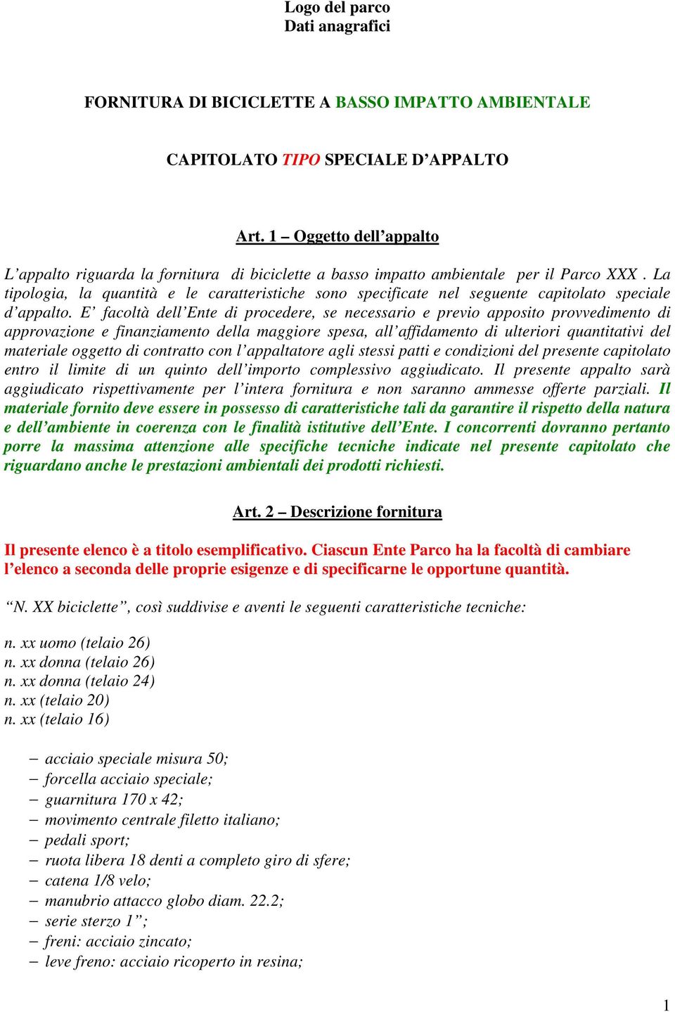 La tipologia, la quantità e le caratteristiche sono specificate nel seguente capitolato speciale d appalto.