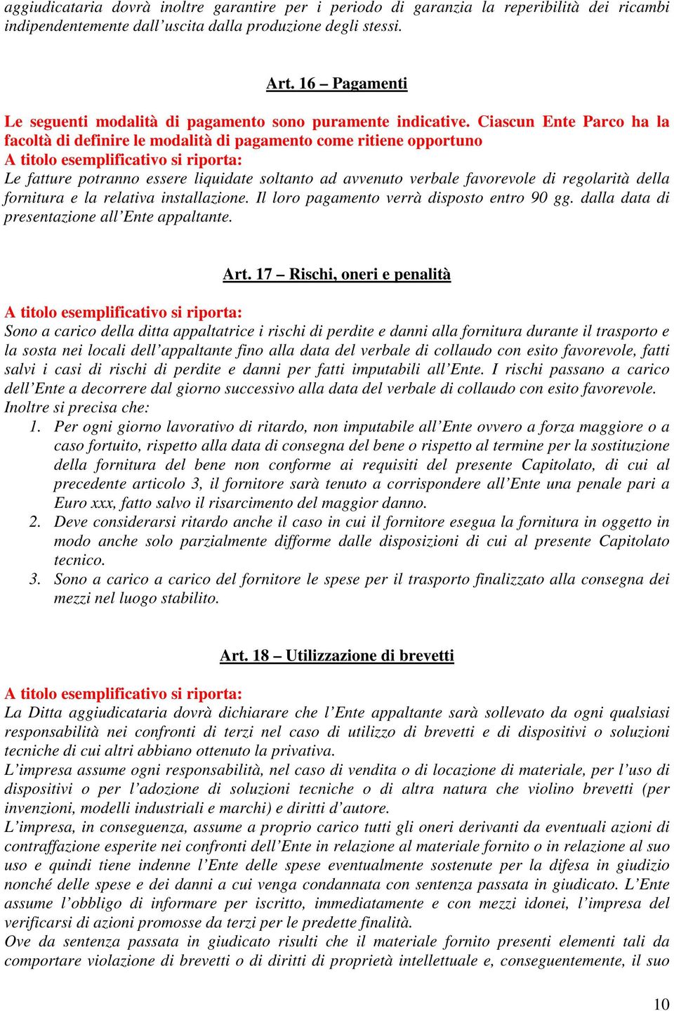 Ciascun Ente Parco ha la facoltà di definire le modalità di pagamento come ritiene opportuno Le fatture potranno essere liquidate soltanto ad avvenuto verbale favorevole di regolarità della fornitura