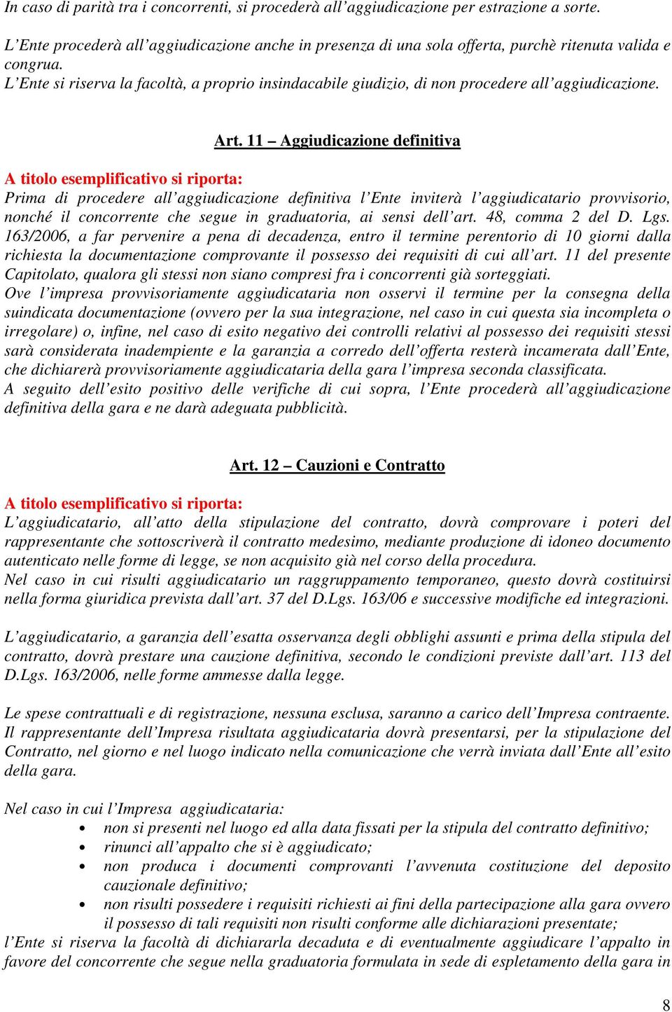 L Ente si riserva la facoltà, a proprio insindacabile giudizio, di non procedere all aggiudicazione. Art.