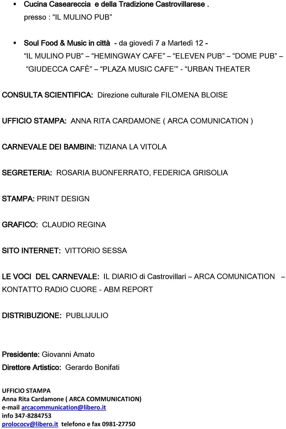 Direzione culturale FILOMENA BLOISE UFFICIO STAMPA: ANNA RITA CARDAMONE ( ARCA COMUNICATION ) CARNEVALE DEI BAMBINI: TIZIANA LA VITOLA SEGRETERIA: ROSARIA BUONFERRATO, FEDERICA GRISOLIA STAMPA: PRINT