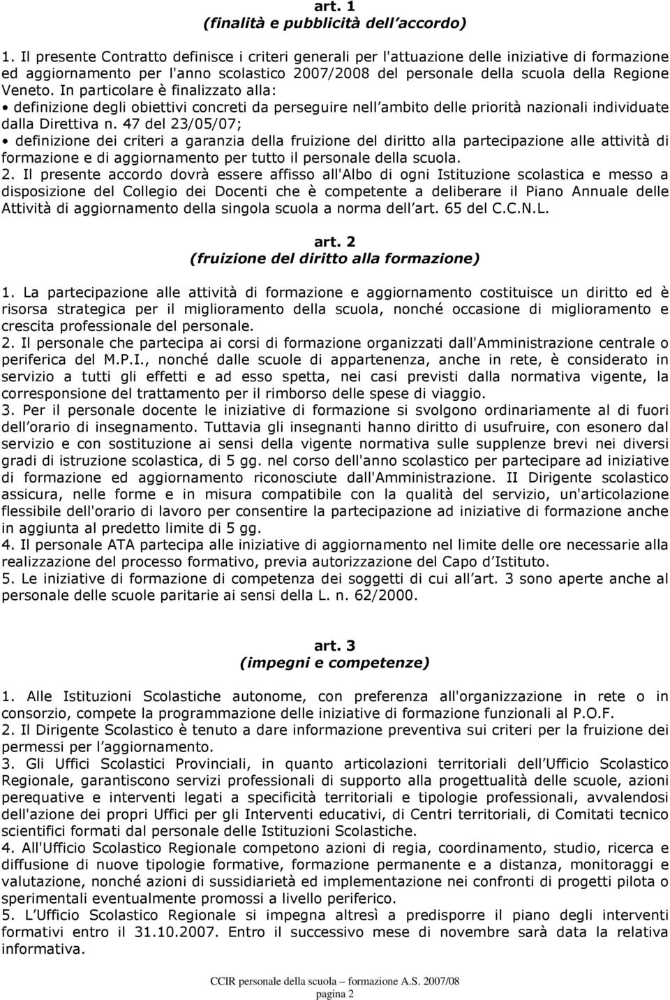 In particolare è finalizzato alla: definizione degli obiettivi concreti da perseguire nell ambito delle priorità nazionali individuate dalla Direttiva n.