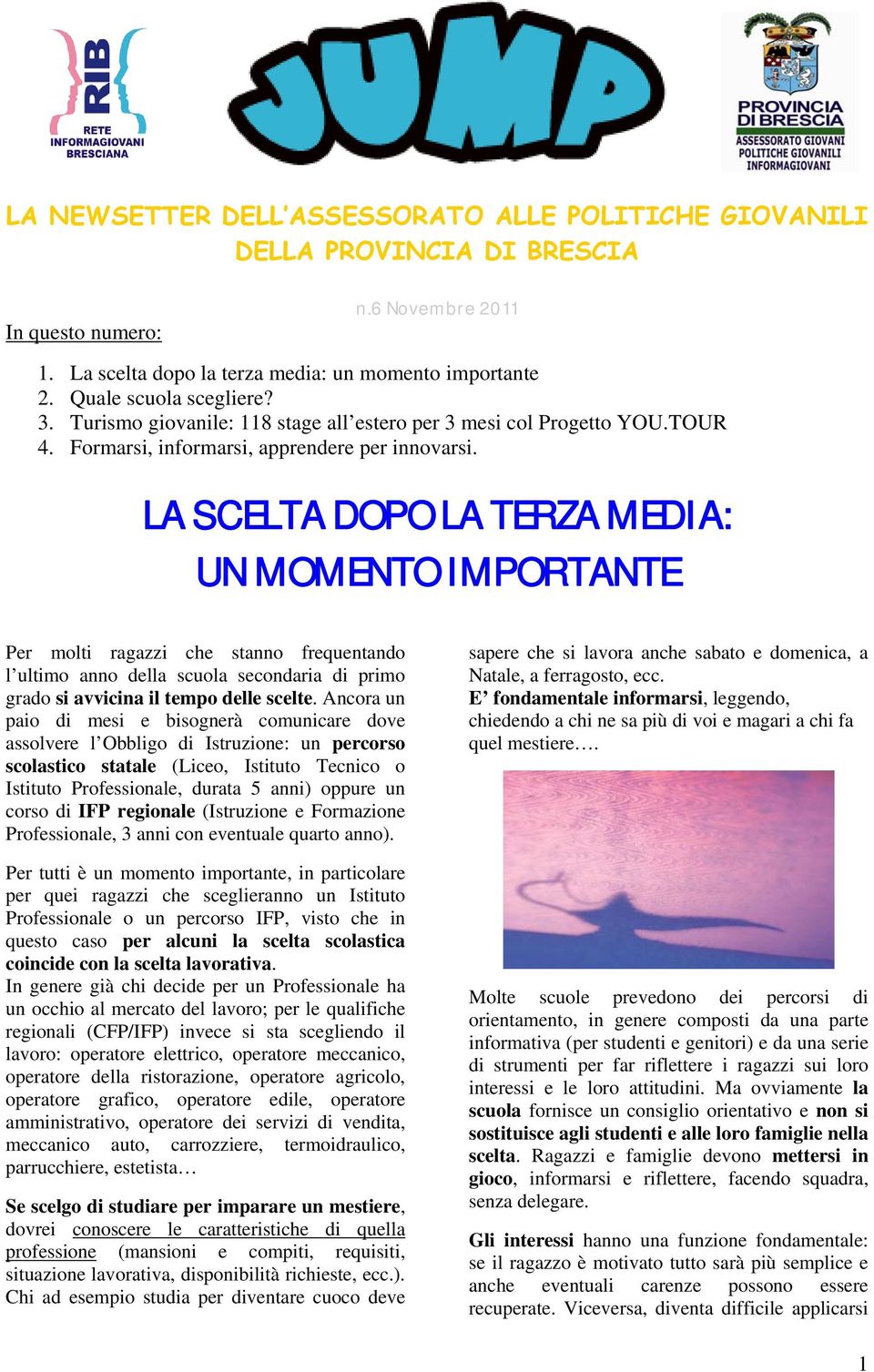 LA SCELTA DOPO LA TERZA MEDIA: UN MOMENTO IMPORTANTE Per molti ragazzi che stanno frequentando l ultimo anno della scuola secondaria di primo grado si avvicina il tempo delle scelte.