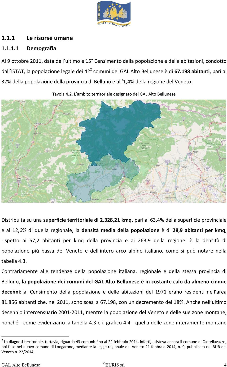 328,21 kmq, pari al 63,4% della superficie provinciale e al 12,6% di quella regionale, la densità media della popolazione è di 28,9 abitanti per kmq, rispetto ai 57,2 abitanti per kmq della provincia