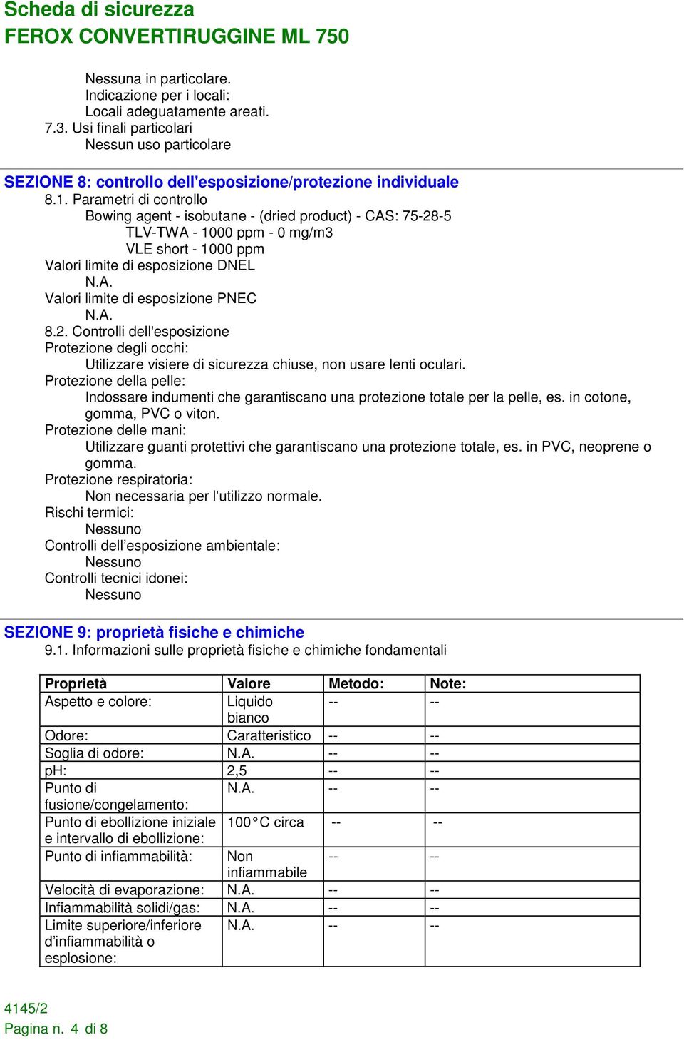 8.2. Controlli dell'esposizione Protezione degli occhi: Utilizzare visiere di sicurezza chiuse, non usare lenti oculari.