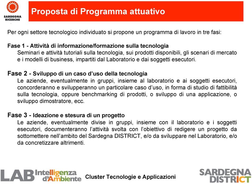 Fase 2 - Sviluppo di un caso d uso della tecnologia Le aziende, eventualmente in gruppi, insieme al laboratorio e ai soggetti esecutori, concorderanno e svilupperanno un particolare caso d uso, in