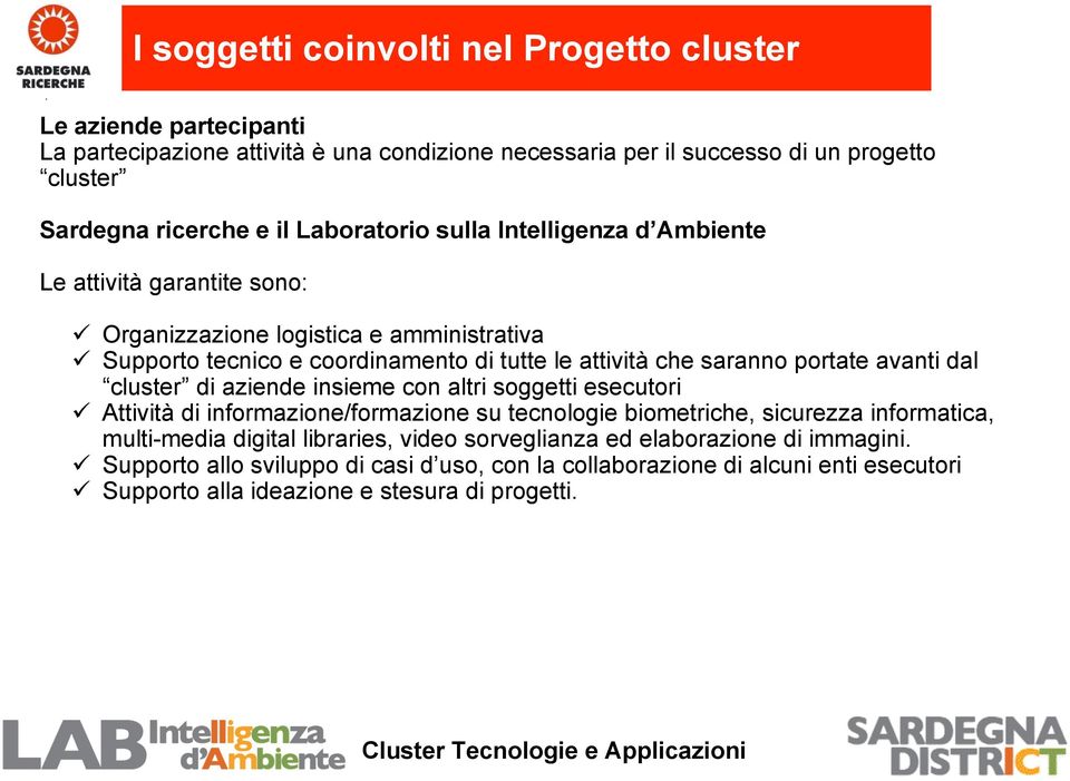 portate avanti dal cluster di aziende insieme con altri soggetti esecutori Attività di informazione/formazione su tecnologie biometriche, sicurezza informatica, multi-media digital