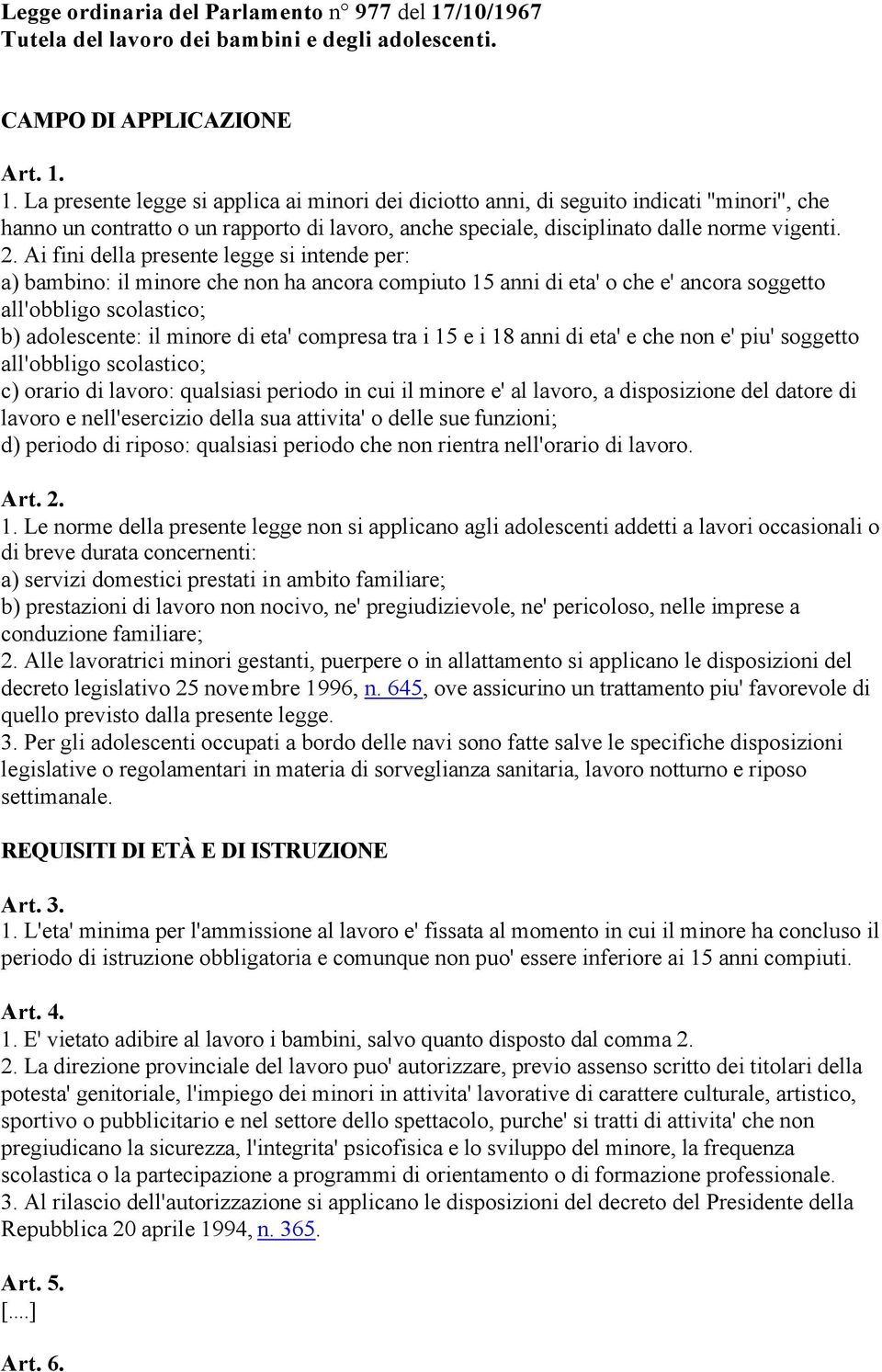 1. La presente legge si applica ai minori dei diciotto anni, di seguito indicati ''minori'', che hanno un contratto o un rapporto di lavoro, anche speciale, disciplinato dalle norme vigenti. 2.