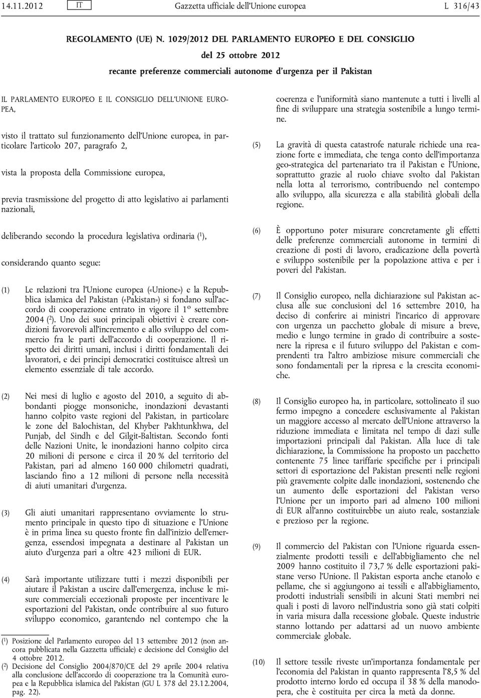 il trattato sul funzionamento dell'unione europea, in particolare l'articolo 207, paragrafo 2, vista la proposta della Commissione europea, previa trasmissione del progetto di atto legislativo ai