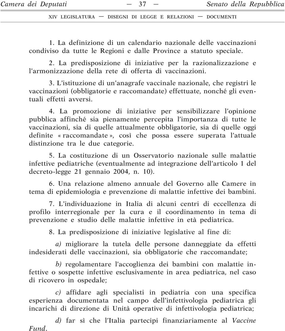 L istituzione di un anagrafe vaccinale nazionale, che registri le vaccinazioni (obbligatorie e raccomandate) effettuate, nonché gli eventuali effetti avversi. 4.