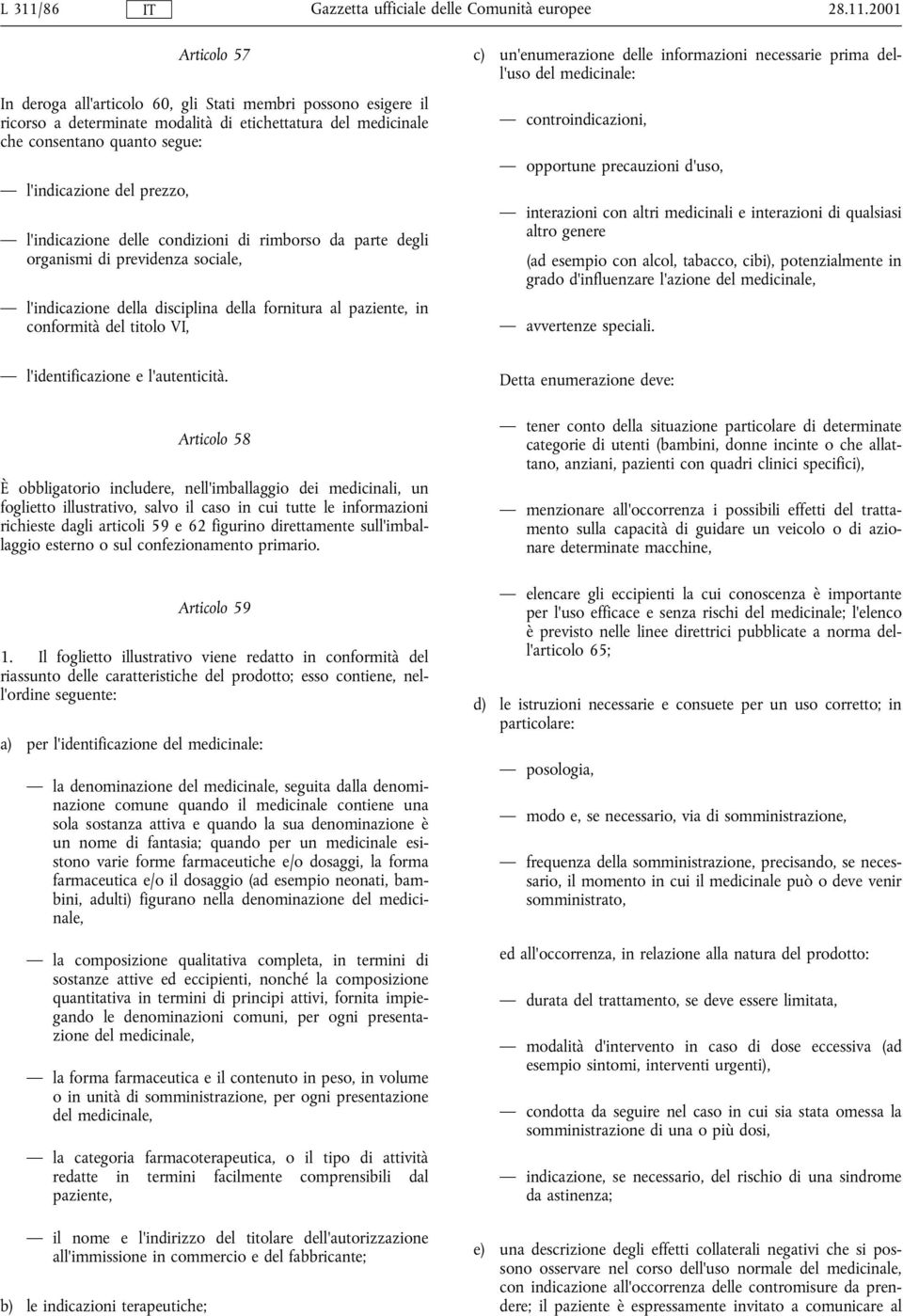 2001 Articolo 57 In deroga all'articolo 60, gli Stati membri possono esigere il ricorso a determinate modalità di etichettatura del medicinale che consentano quanto segue: l'indicazione del prezzo,