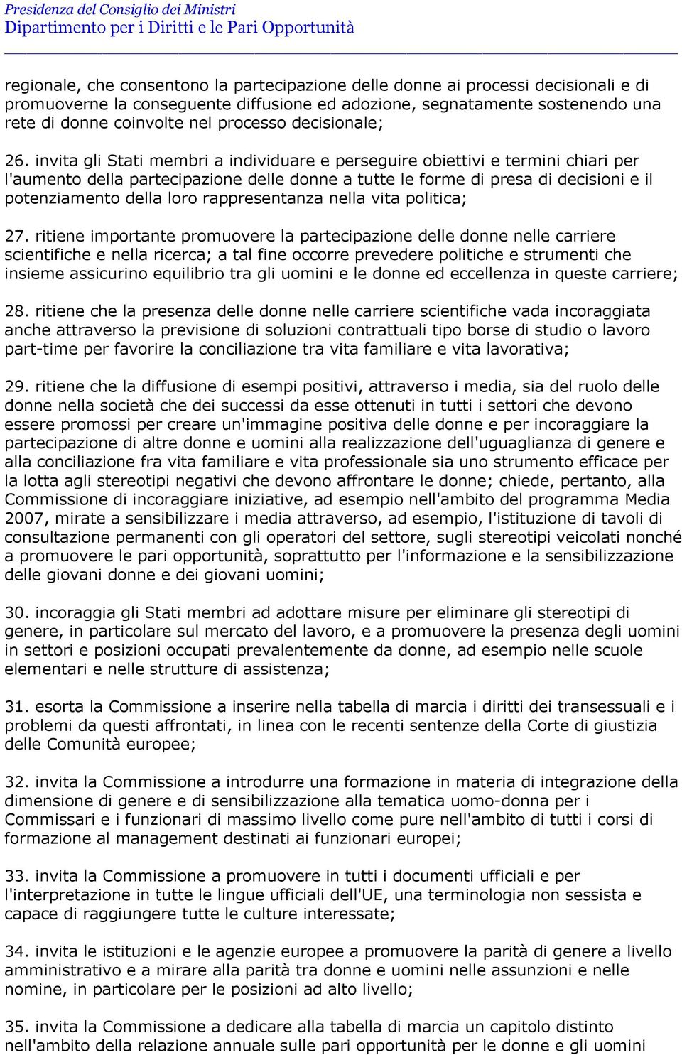 invita gli Stati membri a individuare e perseguire obiettivi e termini chiari per l'aumento della partecipazione delle donne a tutte le forme di presa di decisioni e il potenziamento della loro