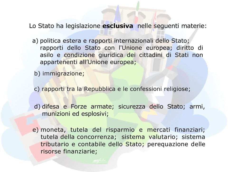 tra la Repubblica e le confessioni religiose; d) difesa e Forze armate; sicurezza dello Stato; armi, munizioni ed esplosivi; e) moneta, tutela del